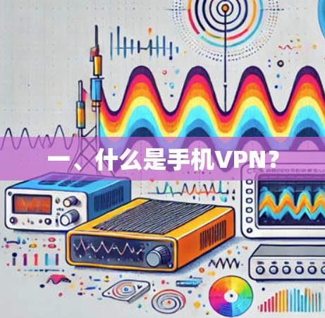 一、什么是手机VPN? 一、什么是手机VPN?