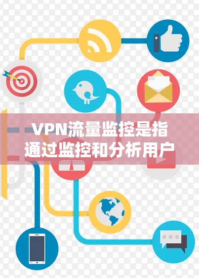 VPN流量监控是指通过监控和分析用户在使用VPN服务时的流量情况,以确保流量的合法性、安全性和合规性。以下是关于VPN流量监控的相关信息 VPN流量监控是指通过监控和分析用户在使用VPN服务时的流量情况,以确保流量的合法性、安全性和合规性。以下是关于VPN流量监控的相关信息
