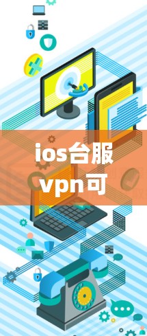 ios台服vpn可能指的是iOS系统中的VPN功能,具体取决于上下文。以下是一些可能的解释和步骤 ios台服vpn可能指的是iOS系统中的VPN功能,具体取决于上下文。以下是一些可能的解释和步骤