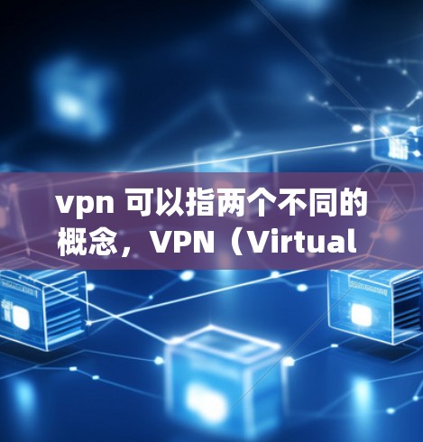 vpn 可以指两个不同的概念,VPN(Virtual Private Network)和 国际(International)以下是关于这两个概念的详细解释 vpn 可以指两个不同的概念,VPN(Virtual Private Network)和 国际(International)以下是关于这两个概念的详细解释