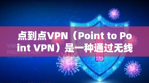 点到点VPN(Point to Point VPN)是一种通过无线网络直接连接点对点设备的技术,提供灵活、高速和隐私保护的网络连接服务。以下是关于点到点VPN的详细总结 点到点VPN(Point to Point VPN)是一种通过无线网络直接连接点对点设备的技术,提供灵活、高速和隐私保护的网络连接服务。以下是关于点到点VPN的详细总结