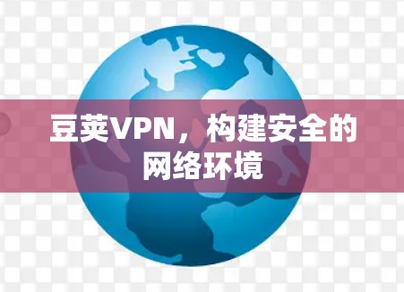 豆荚VPN，构建安全的网络环境