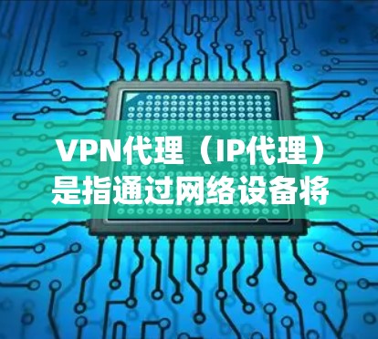 VPN代理（IP代理）是指通过网络设备将用户连接到一个可信的VPN服务器，从而进行视频流传输或数据交换。ip地址是连接VPN的关键，以下是关于如何配置VPN代理以及ip地址的一些基本信息
