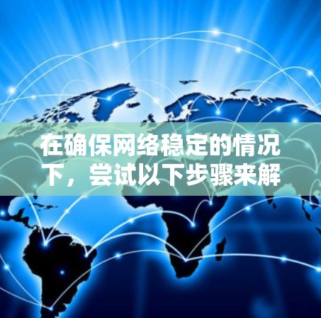 在确保网络稳定的情况下,尝试以下步骤来解决QP无法连接外网的问题 在确保网络稳定的情况下,尝试以下步骤来解决QP无法连接外网的问题