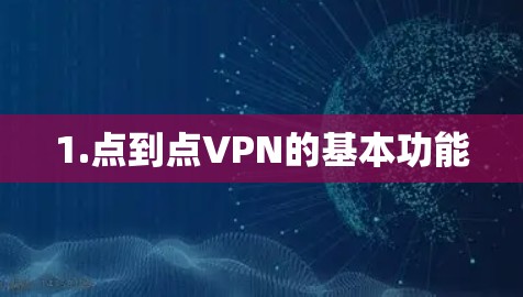 1.点到点VPN的基本功能 1.点到点VPN的基本功能