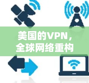 美国的VPN,全球网络重构的新势力 美国的VPN,全球网络重构的新势力