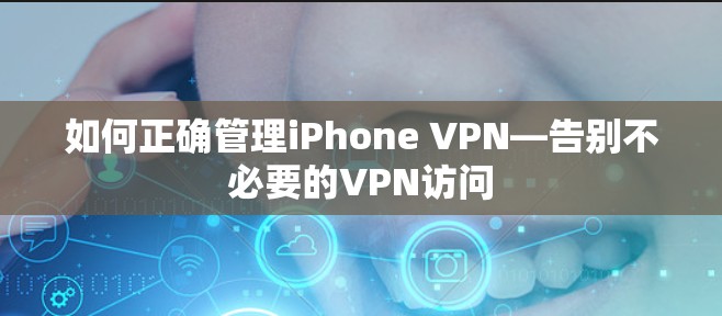 如何正确管理iPhone VPN—告别不必要的VPN访问