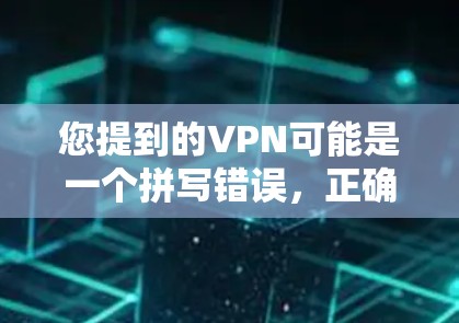 您提到的VPN可能是一个拼写错误,正确的术语是VPN(VPN)VPN是一种用于访问互联网资源的软件,通常用于保护个人数据或网络安全。以下是几种常见的VPN推荐 您提到的VPN可能是一个拼写错误,正确的术语是VPN(VPN)VPN是一种用于访问互联网资源的软件,通常用于保护个人数据或网络安全。以下是几种常见的VPN推荐
