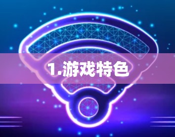 1.游戏特色 1.游戏特色