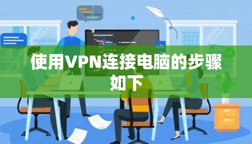 使用VPN连接电脑的步骤如下 使用VPN连接电脑的步骤如下