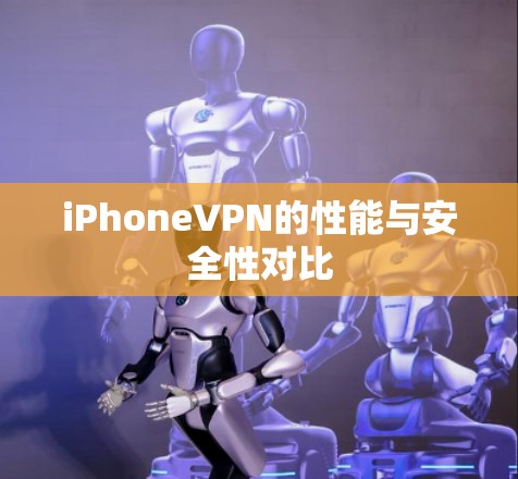 iPhoneVPN的性能与安全性对比 iPhoneVPN的性能与安全性对比