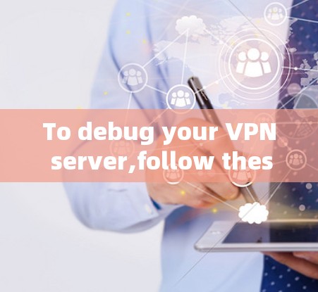 To debug your VPN server,follow these organized steps based on your thought process: To debug your VPN server,follow these organized steps based on your thought process: