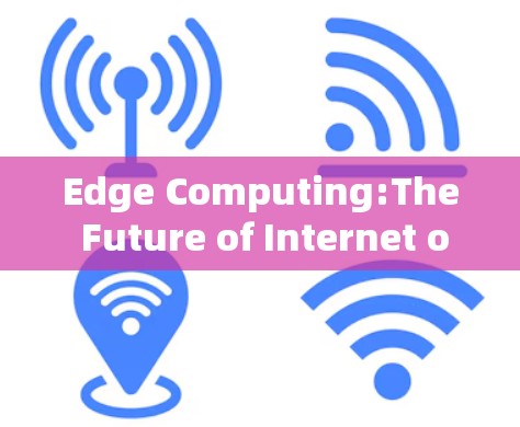 Edge Computing:The Future of Internet of Things
