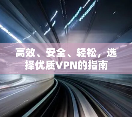 高效、安全、轻松,选择优质VPN的指南 高效、安全、轻松,选择优质VPN的指南