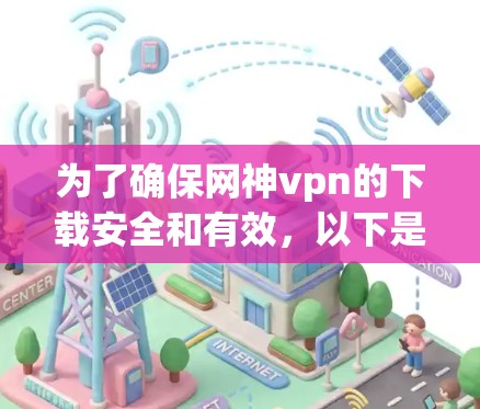 为了确保网神vpn的下载安全和有效，以下是一些步骤