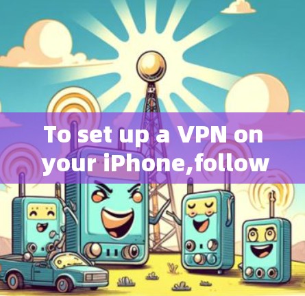 To set up a VPN on your iPhone,follow these organized steps: