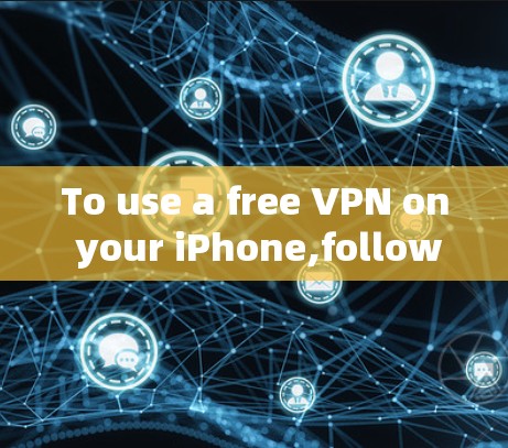 To use a free VPN on your iPhone,follow these organized steps: