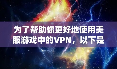 为了帮助你更好地使用美服游戏中的VPN，以下是一个系统化的指南