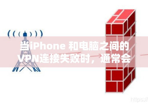 当iPhone 和电脑之间的VPN连接失败时，通常会有以下几种可能的原因，以及相应的解决方法