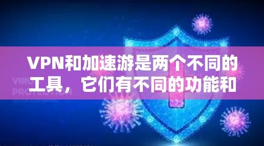VPN和加速游是两个不同的工具，它们有不同的功能和用途，但它们都与网络和搜索优化有关。下面是一些关于VPN和加速游的介绍，帮助你更好地理解它们