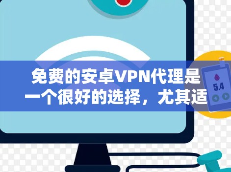 免费的安卓VPN代理是一个很好的选择,尤其适合那些希望在本地计算机上使用或在移动设备上连接网络的人。以下是几种常见的免费VPN代理推荐 免费的安卓VPN代理是一个很好的选择,尤其适合那些希望在本地计算机上使用或在移动设备上连接网络的人。以下是几种常见的免费VPN代理推荐