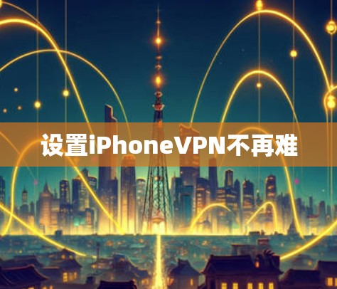 设置iPhoneVPN不再难 设置iPhoneVPN不再难