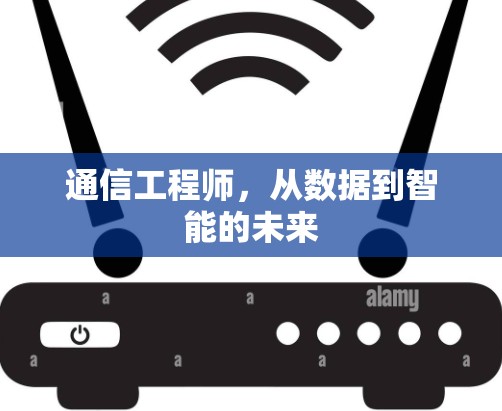 通信工程师，从数据到智能的未来