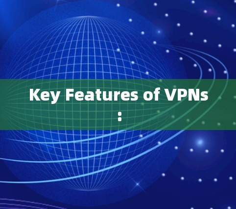 Key Features of VPNs: