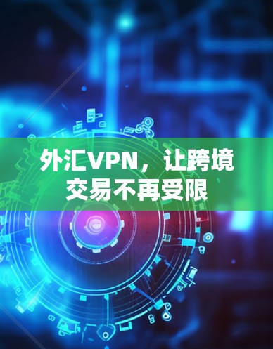 外汇VPN，让跨境交易不再受限