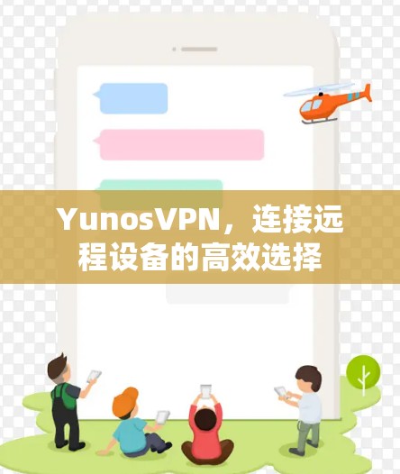 YunosVPN,连接远程设备的高效选择 YunosVPN,连接远程设备的高效选择