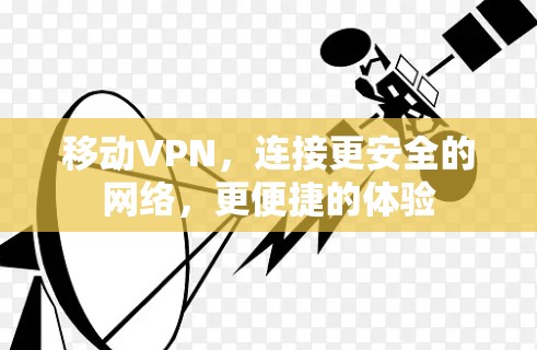 移动VPN,连接更安全的网络,更便捷的体验 移动VPN,连接更安全的网络,更便捷的体验