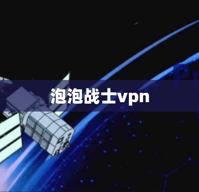 泡泡战士vpn 泡泡战士vpn