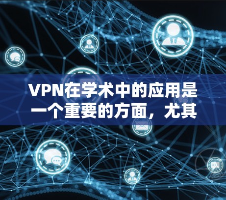 VPN在学术中的应用是一个重要的方面,尤其是在当前科技快速发展的背景下,学术研究和知识共享需要高度的安全性和隐私保护。以下是关于VPN在学术中的应用和使用建议 VPN在学术中的应用是一个重要的方面,尤其是在当前科技快速发展的背景下,学术研究和知识共享需要高度的安全性和隐私保护。以下是关于VPN在学术中的应用和使用建议