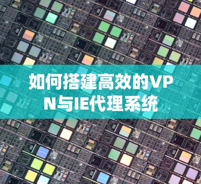 如何搭建高效的VPN与IE代理系统 如何搭建高效的VPN与IE代理系统