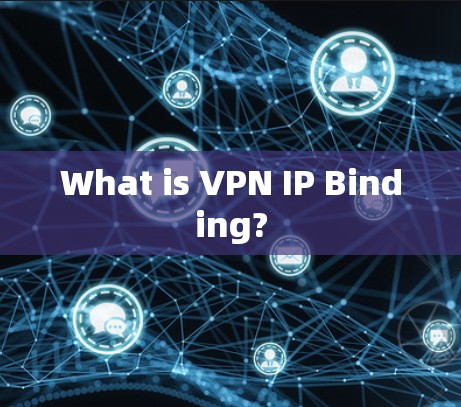 What is VPN IP Binding? What is VPN IP Binding?