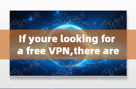If youre looking for a free VPN,there are a few options that you can explore: If youre looking for a free VPN,there are a few options that you can explore: