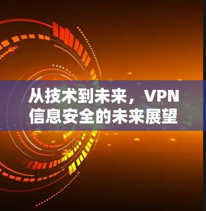 从技术到未来,VPN信息安全的未来展望 从技术到未来,VPN信息安全的未来展望