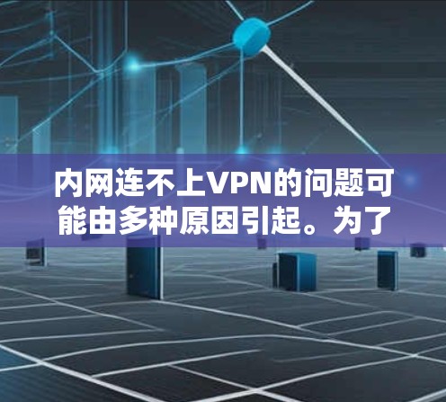 内网连不上VPN的问题可能由多种原因引起。为了解决这个问题,可以按照以下步骤进行排查和解决问题 内网连不上VPN的问题可能由多种原因引起。为了解决这个问题,可以按照以下步骤进行排查和解决问题