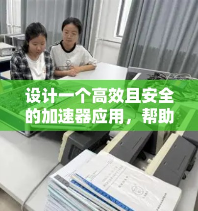 设计一个高效且安全的加速器应用，帮助用户访问工具，需要从多个角度考虑。以下是一个结构化的解决方案