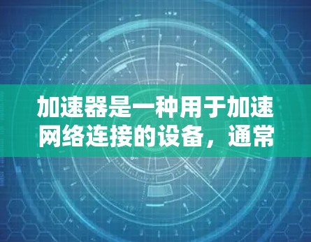加速器是一种用于加速网络连接的设备，通常包括手机加速器、电脑缓存加速器等。在使用加速器时，需要考虑数据隐私保护，以防止数据泄露、隐私泄露和安全问题。以下是一个关于加速器隐私方案的总结