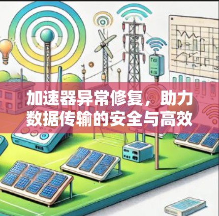 加速器异常修复，助力数据传输的安全与高效