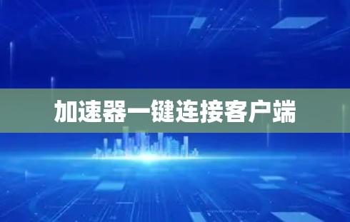 加速器一键连接客户端 加速器一键连接客户端