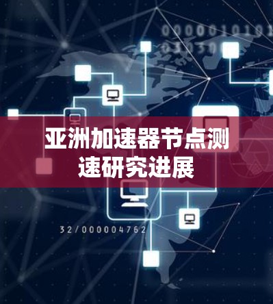 亚洲加速器节点测速研究进展