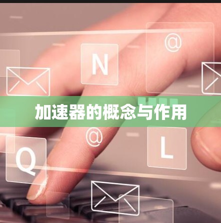 加速器的概念与作用 加速器的概念与作用