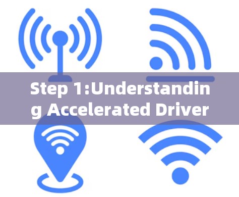 Step 1:Understanding Accelerated Driver Step 1:Understanding Accelerated Driver