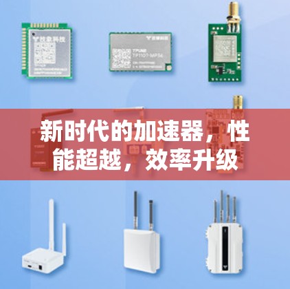 新时代的加速器，性能超越，效率升级