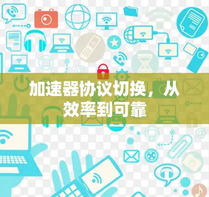加速器协议切换,从效率到可靠 加速器协议切换,从效率到可靠