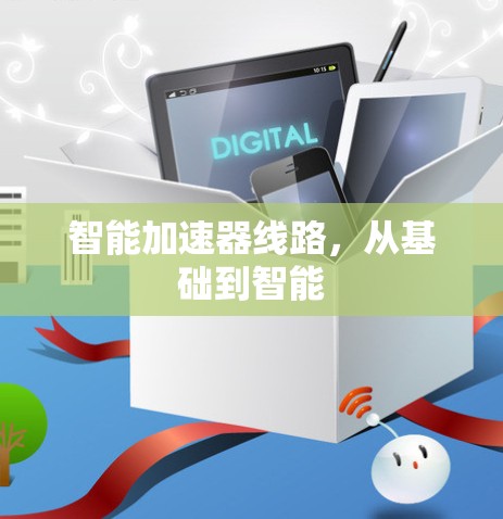 智能加速器线路,从基础到智能 智能加速器线路,从基础到智能