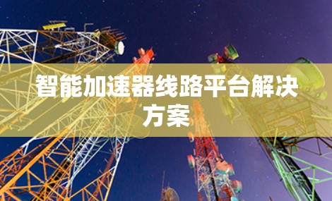 智能加速器线路平台解决方案