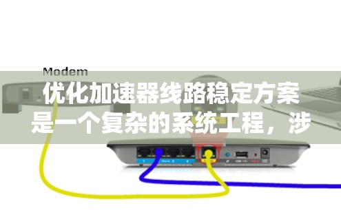 优化加速器线路稳定方案是一个复杂的系统工程，涉及多个领域和因素的综合考虑。以下是对该问题的分步说明，帮助您全面理解并实现优化